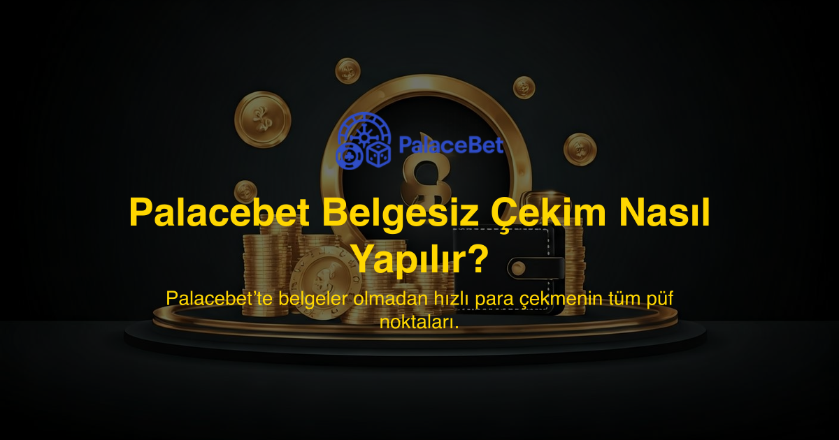 Palacebet Belgesiz Çekim Nasıl Yapılır?