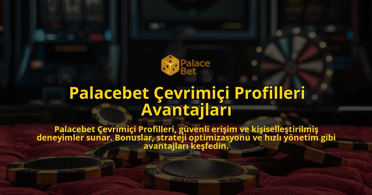 Palacebet-Cevrimici-Profilleri-Avantajlari-overlay-1769264996.jpg