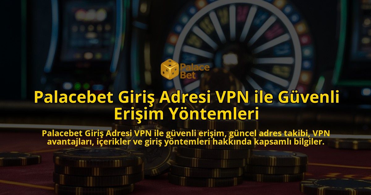 Palacebet-Giri-Adresi-VPN-ile-Gvenli-Eriim-Yntemleri-overlay-1768238953.jpg