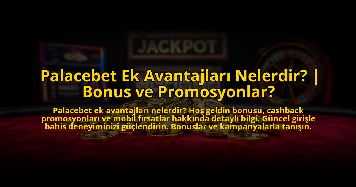 Palacebet-Ek-Avantajlari-Nelerdir-Bonus-ve-Promosyonlar-overlay-1772883964.jpg
