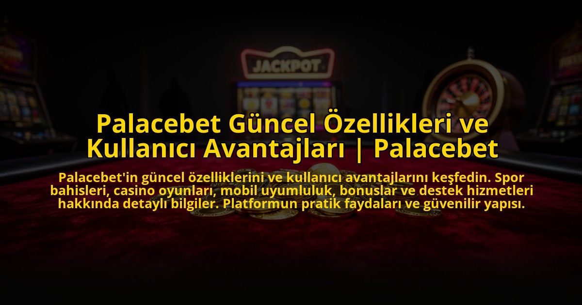 Palacebet-Guncel-Ozellikleri-ve-Kullanici-Avantajlari-Palacebet-overlay-1773592871.jpg